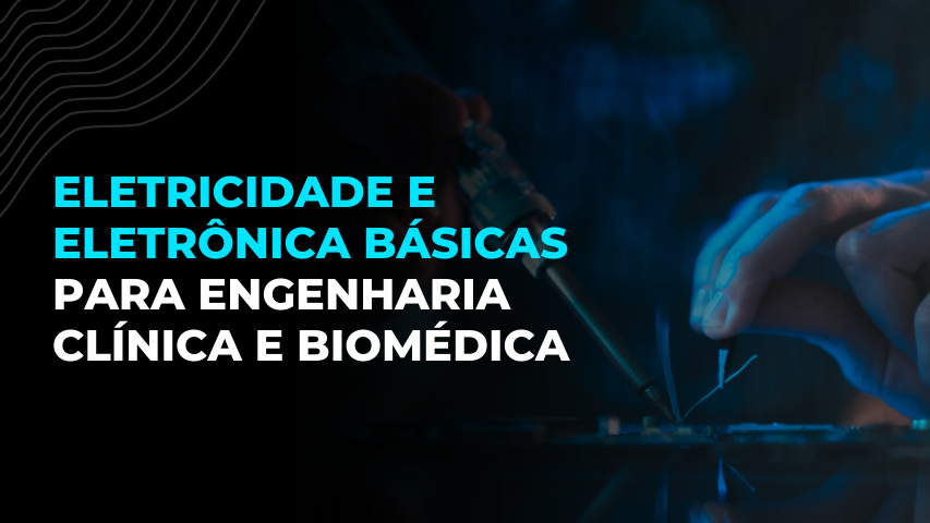 Eletricidade e Eletrônica Básicas para Engenharia Clínica e Biomédica